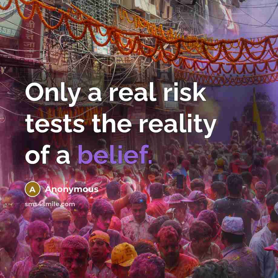 “Only a real risk tests the reality of a belief.” quote by Anonymous