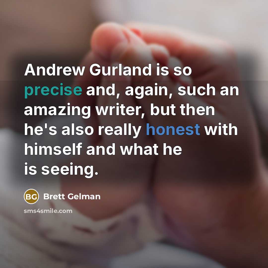 “Andrew Gurland is so precise and, again, such an amazing writer, but then he's also really honest with himself and what he is seeing.” quote by Brett Gelman