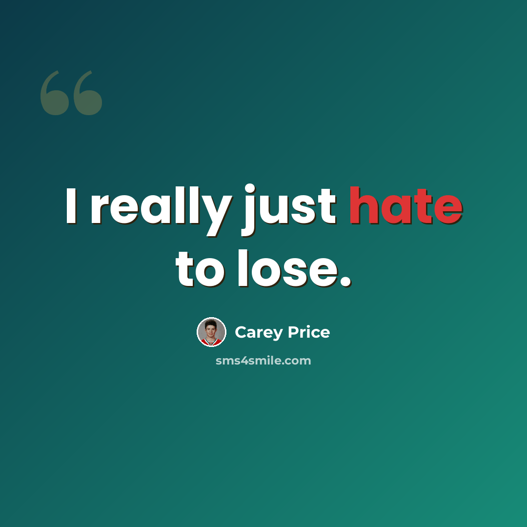 “I really just hate to lose.” quote by Carey Price