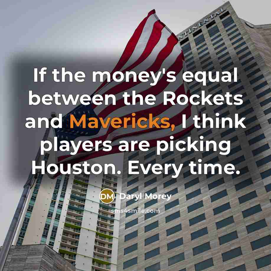 “If the money's equal between the Rockets and Mavericks, I think players are picking Houston. Every time.” quote by Daryl Morey