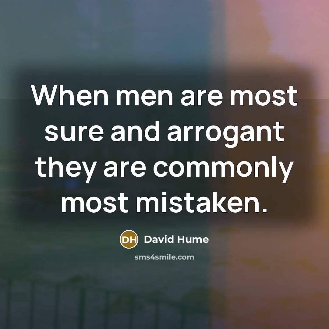 “When men are most sure and arrogant they are commonly most mistaken.” quote by David Hume