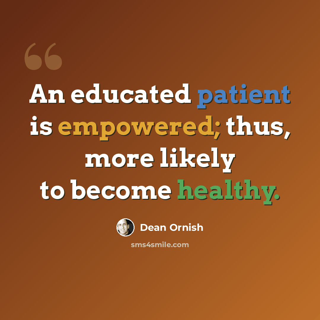 “An educated patient is empowered; thus, more likely to become healthy.” quote by Dean Ornish