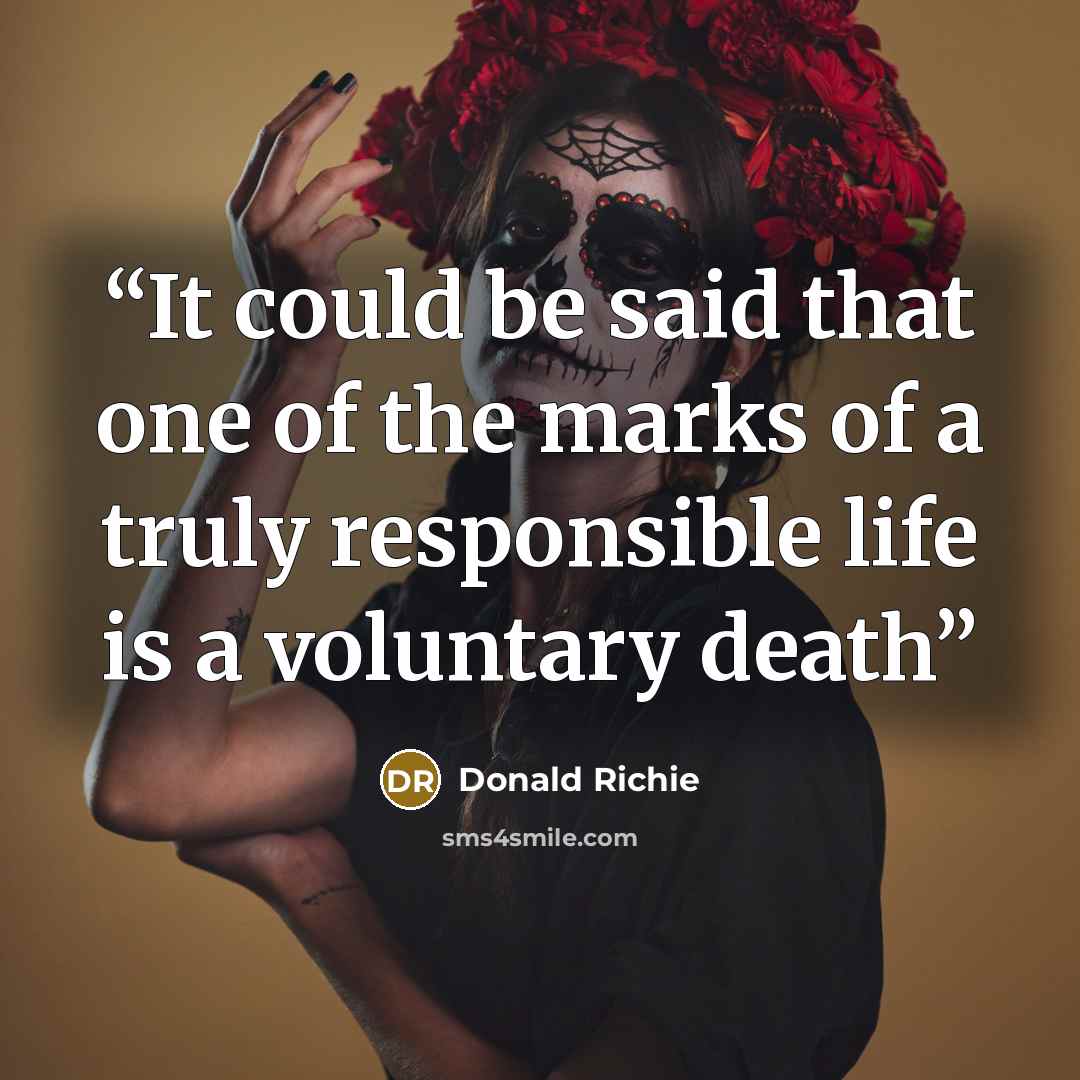 “It could be said that one of the marks of a truly responsible life is a voluntary death” quote by Donald Richie