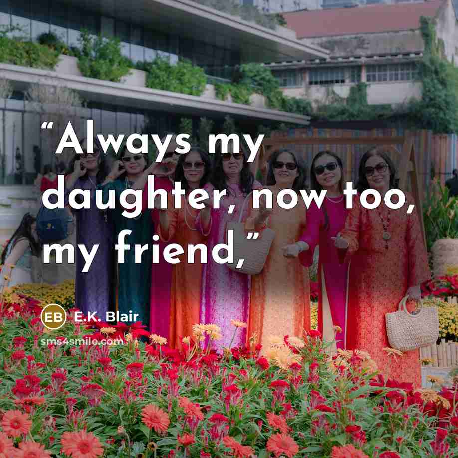 “Always my daughter, now too, my friend,” quote by E.K. Blair