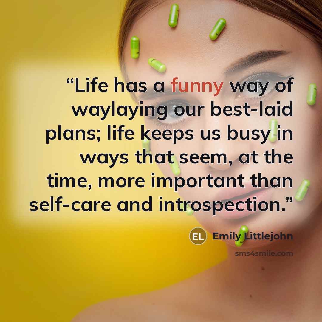 “Life has a funny way of waylaying our best-laid plans; life keeps us busy in ways that seem, at the time, more important than self-care and introspection.” quote by Emily Littlejohn