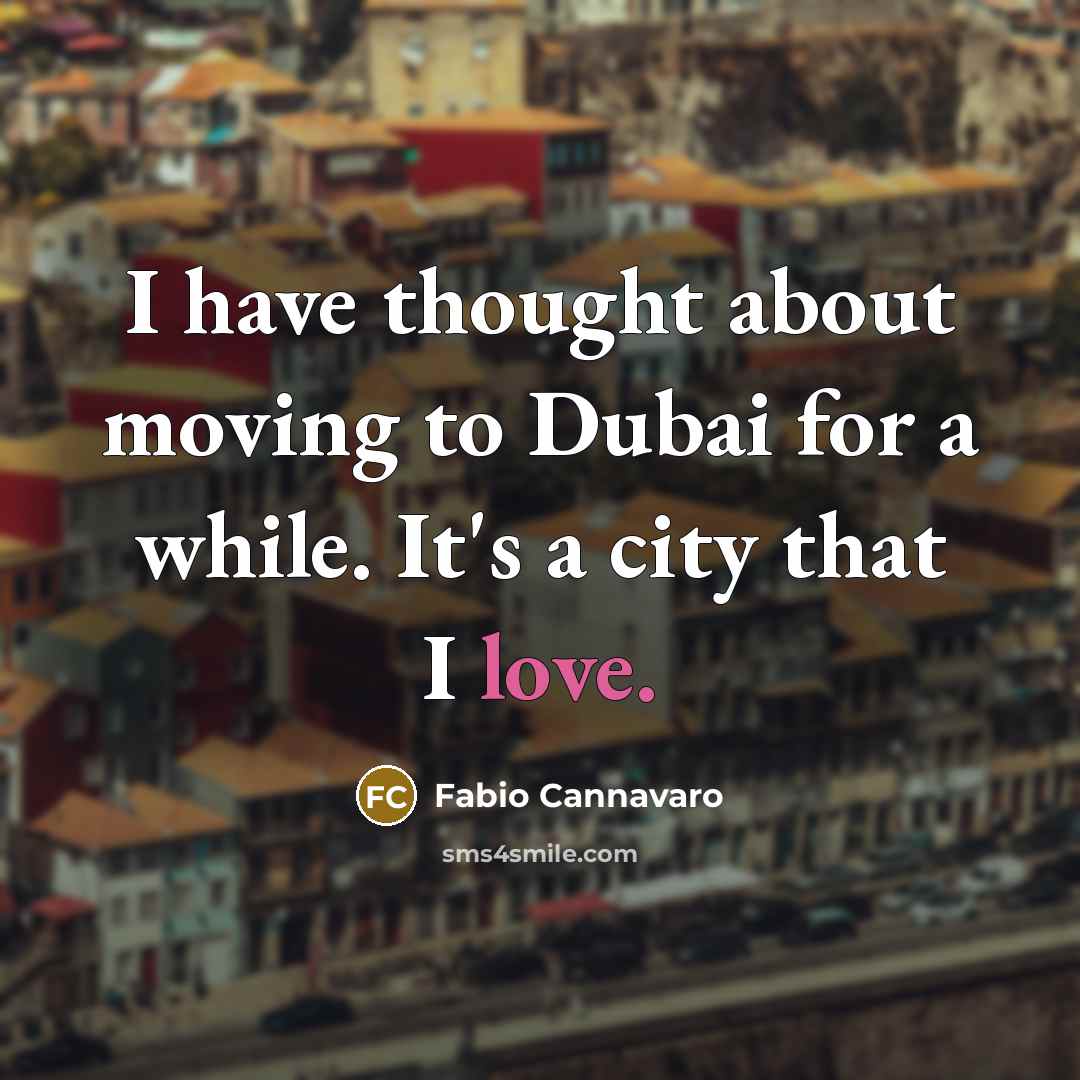 “I have thought about moving to Dubai for a while. It's a city that I love.” quote by Fabio Cannavaro