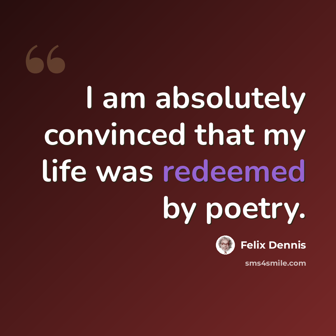 “I am absolutely convinced that my life was redeemed by poetry.” quote by Felix Dennis