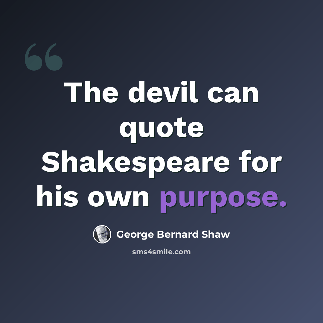 “The devil can quote Shakespeare for his own purpose.” quote by George Bernard Shaw