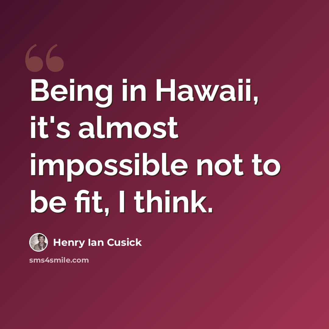“Being in Hawaii, it's almost impossible not to be fit, I think.” quote by Henry Ian Cusick