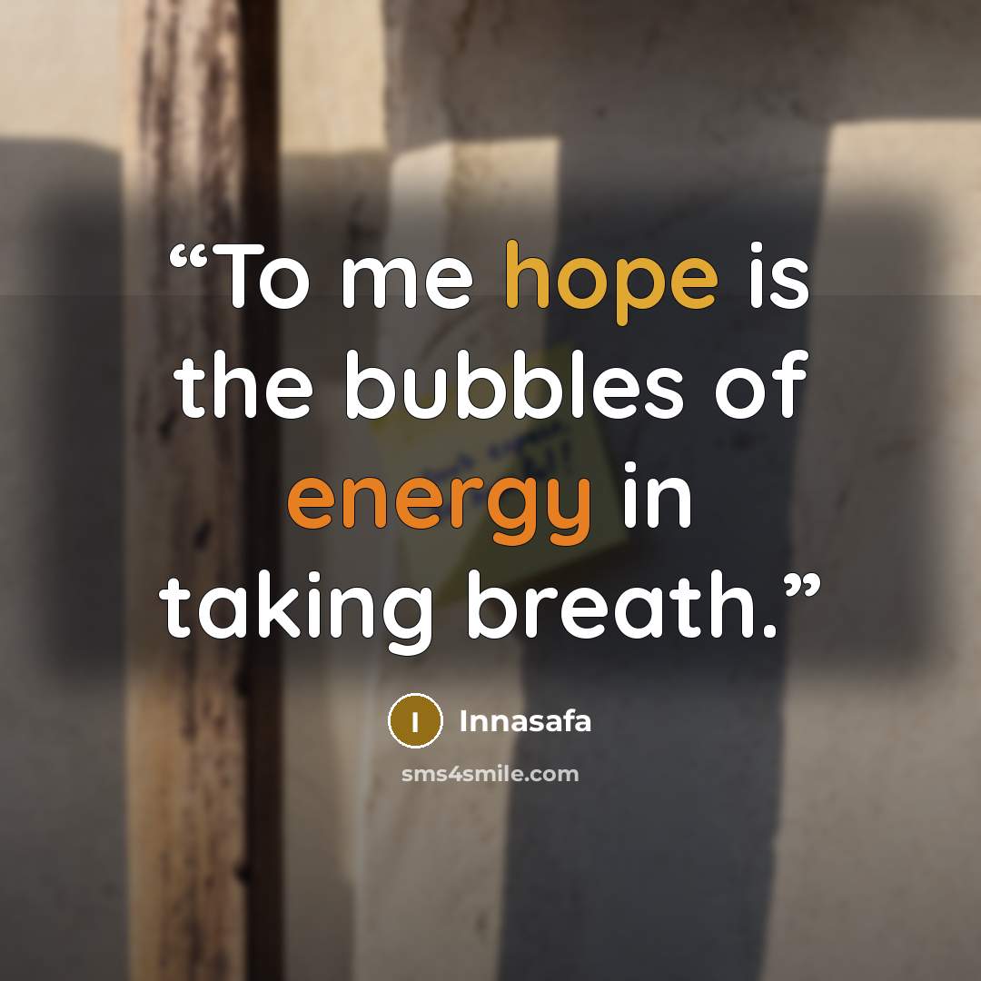 “To me hope is the bubbles of energy in taking breath.” quote by Innasafa