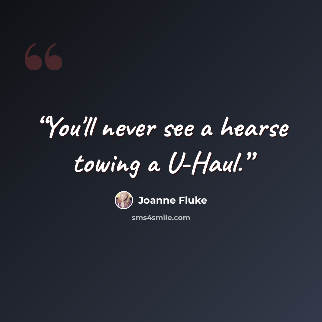 “You'll never see a hearse towing a U-Haul.” quote by Joanne Fluke