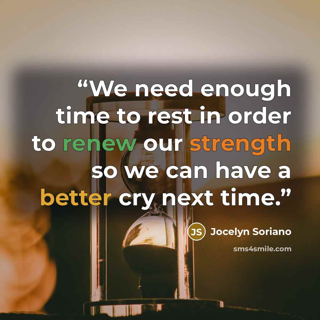 “We need enough time to rest in order to renew our strength so we can have a better cry next time.” quote by Jocelyn Soriano