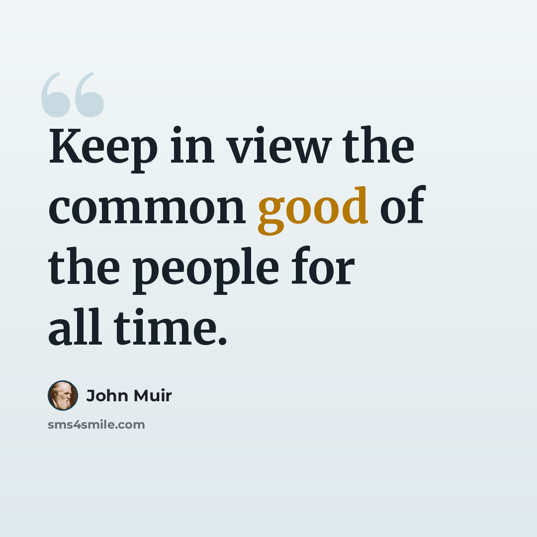 “Keep in view the common good of the people for all time.” quote by John Muir