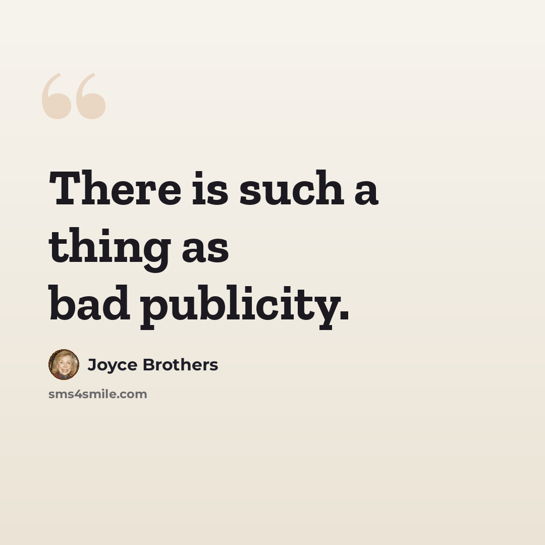 “There is such a thing as bad publicity.” quote by Joyce Brothers