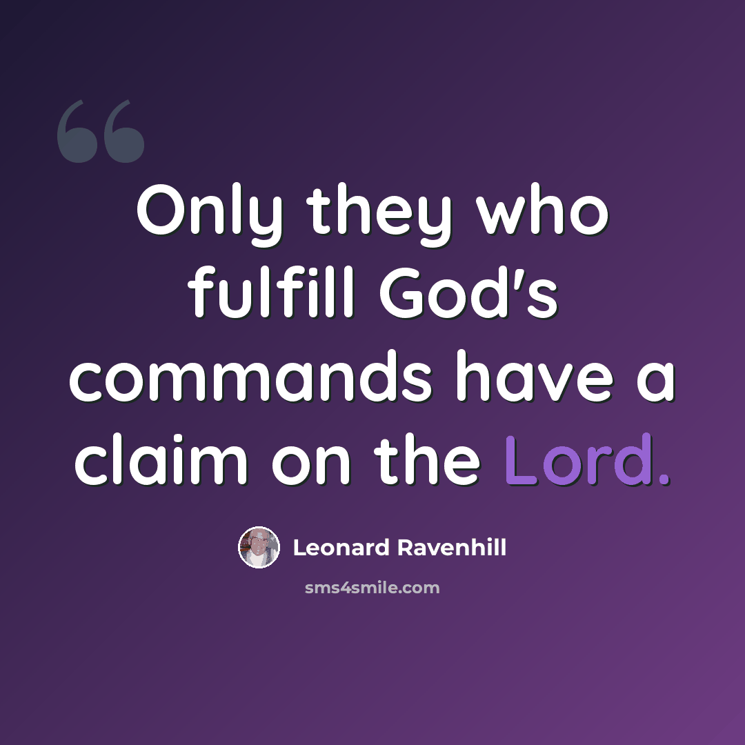“Only they who fulfill God's commands have a claim on the Lord.” quote by Leonard Ravenhill