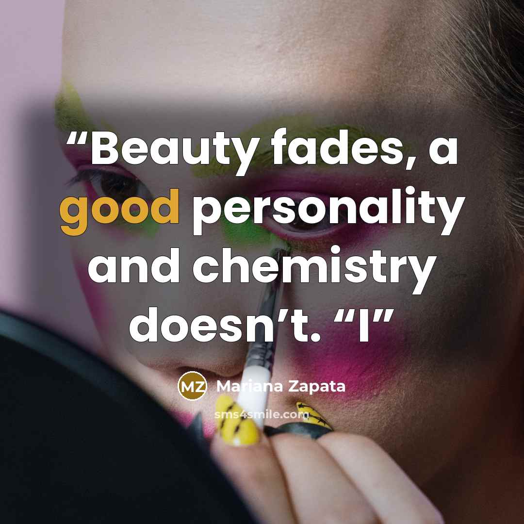 “Beauty fades, a good personality and chemistry doesn’t. “I” quote by Mariana Zapata