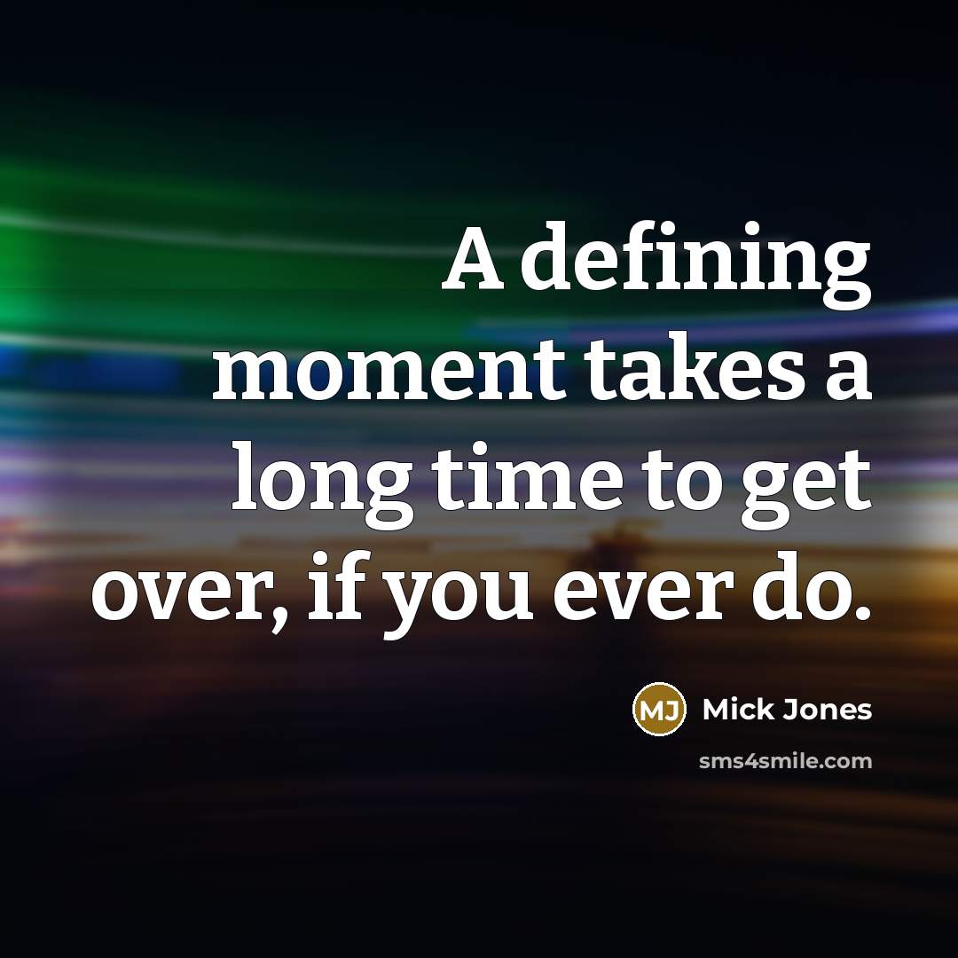 “A defining moment takes a long time to get over, if you ever do.” quote by Mick Jones