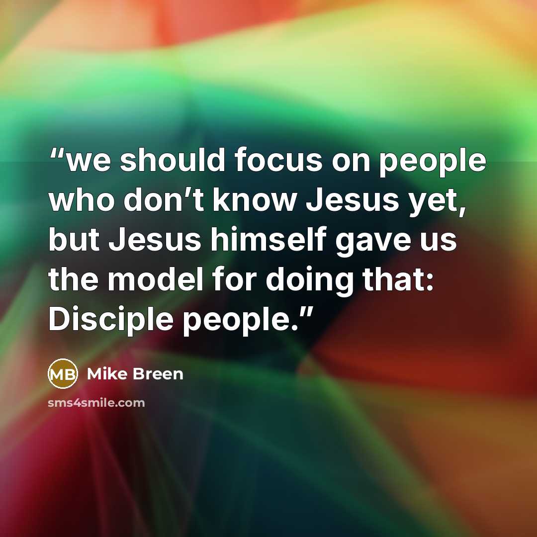 “we should focus on people who don’t know Jesus yet, but Jesus himself gave us the model for doing that: Disciple people.” quote by Mike Breen