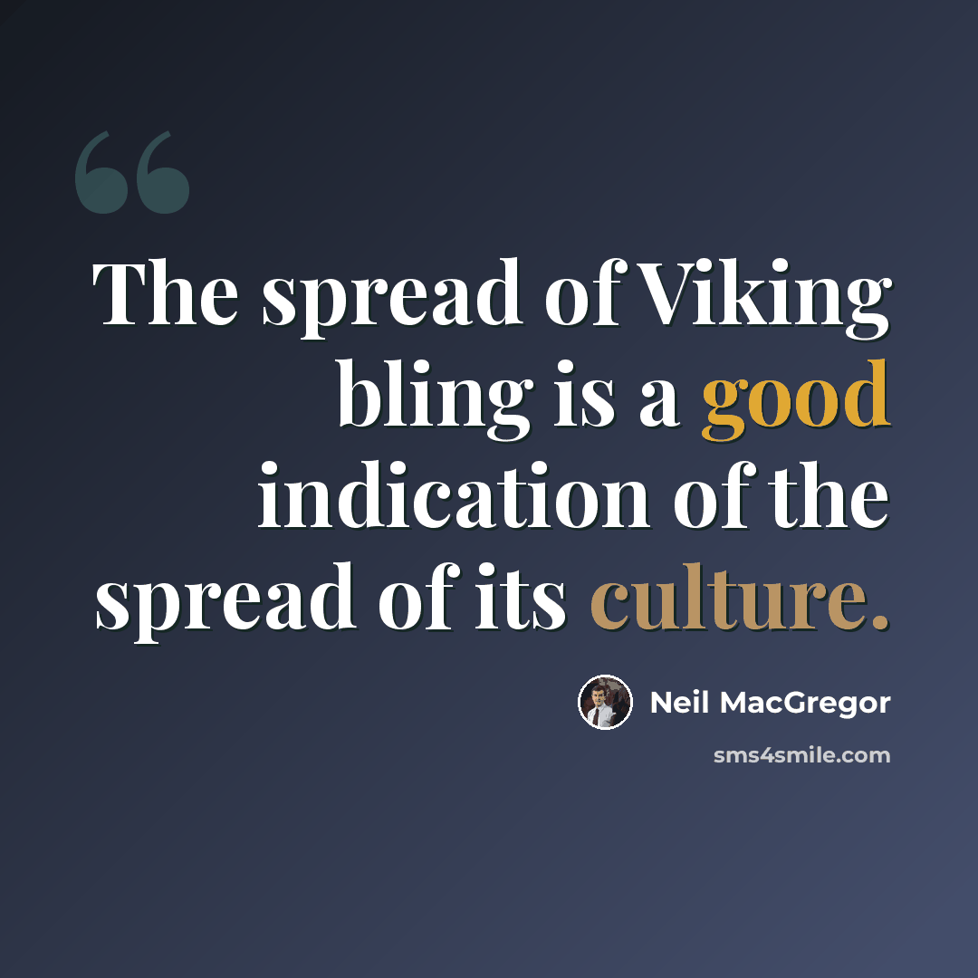“The spread of Viking bling is a good indication of the spread of its culture.” quote by Neil MacGregor