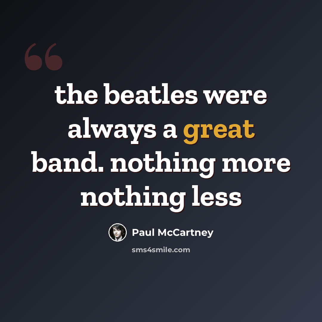 “the beatles were always a great band. nothing more nothing less” quote by Paul McCartney