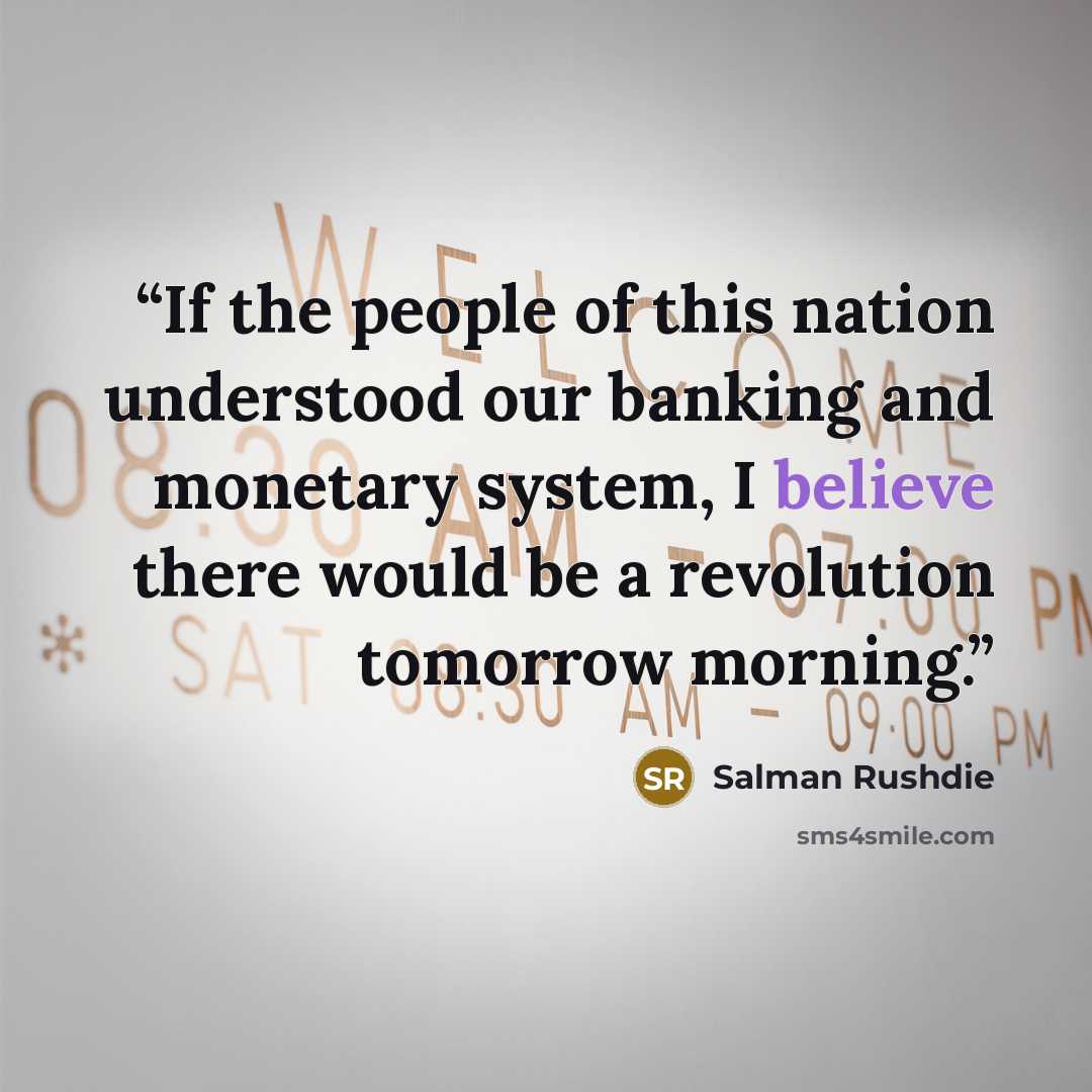 “If the people of this nation understood our banking and monetary system, I believe there would be a revolution tomorrow morning.” quote by Salman Rushdie