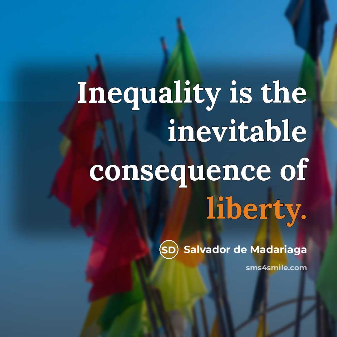 “Inequality is the inevitable consequence of liberty.” quote by Salvador de Madariaga