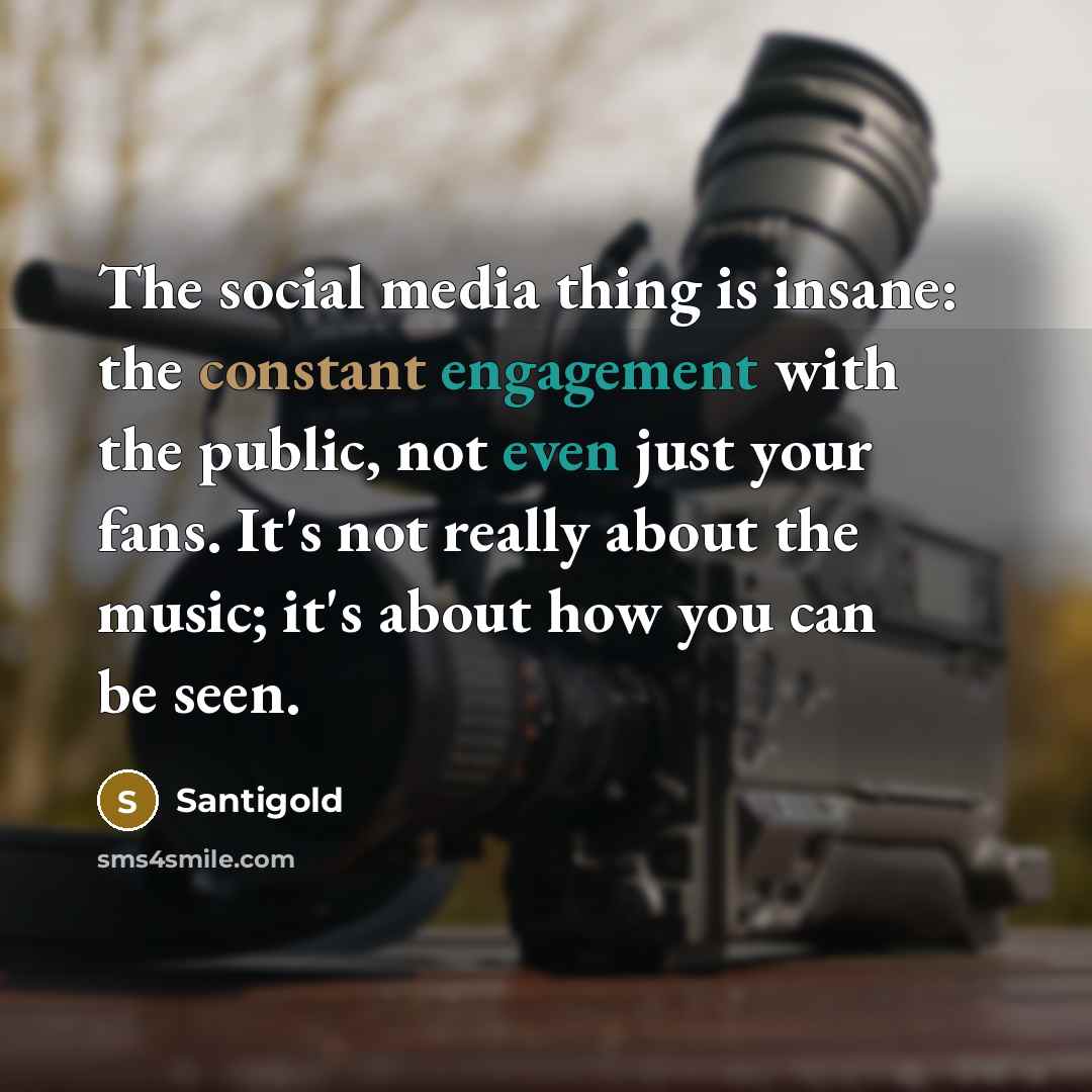 “The social media thing is insane: the constant engagement with the public, not even just your fans. It's not really about the music; it's about how you can be seen.” quote by Santigold