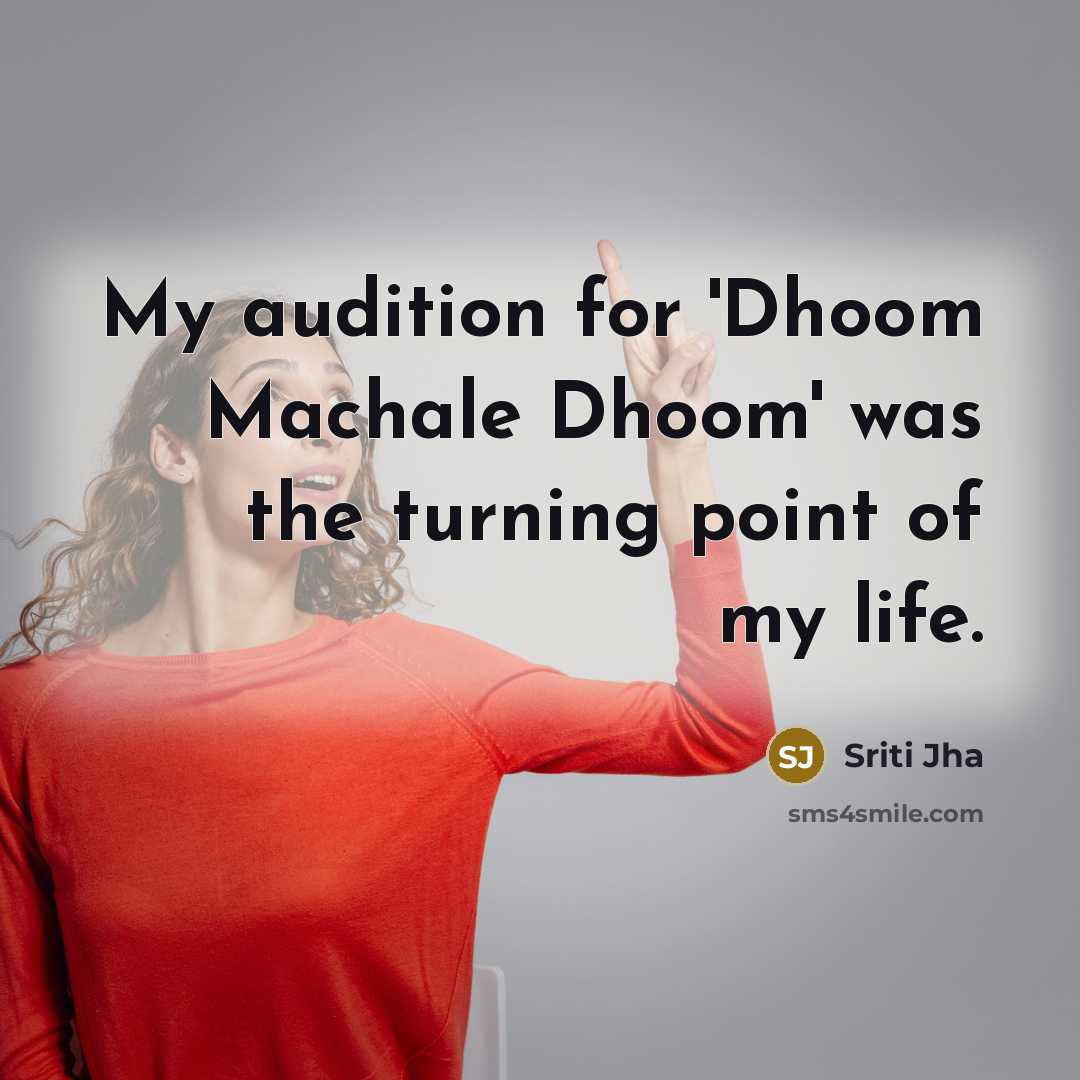 “My audition for 'Dhoom Machale Dhoom' was the turning point of my life.” quote by Sriti Jha