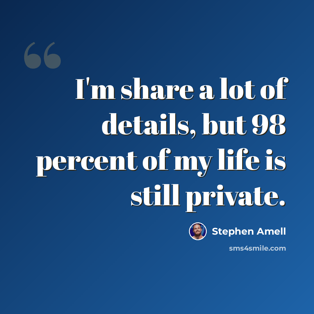 “I'm share a lot of details, but 98 percent of my life is still private.” quote by Stephen Amell