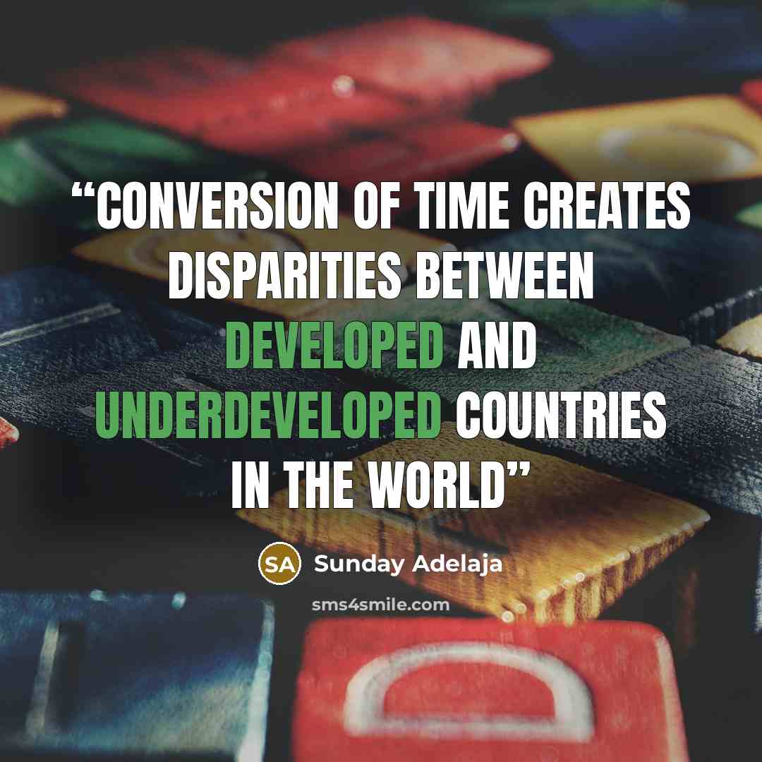 “Conversion of time creates disparities between developed and underdeveloped countries in the world” quote by Sunday Adelaja
