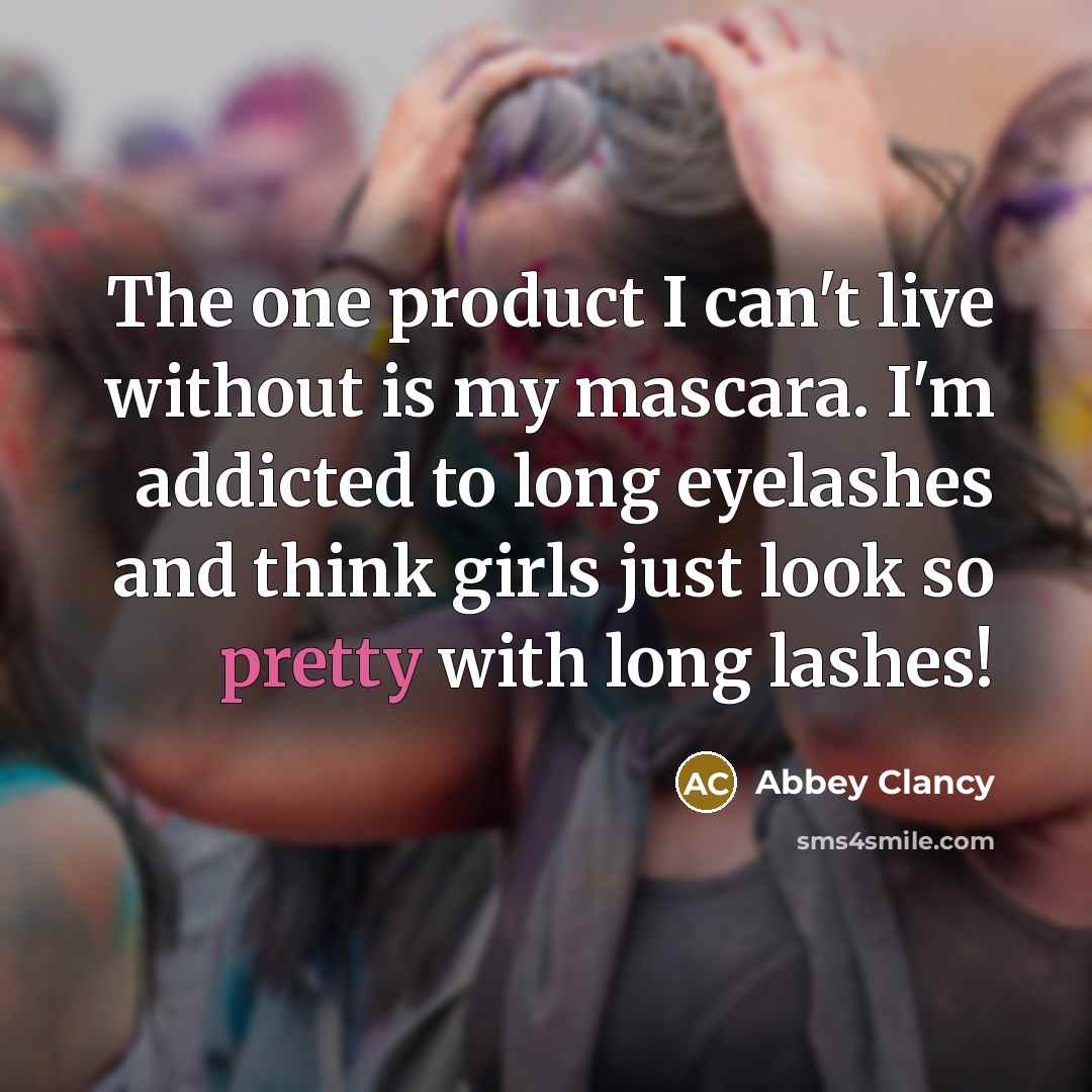 “The one product I can't live without is my mascara. I'm addicted to long eyelashes and think girls just look so pretty with long lashes!” quote by Abbey Clancy