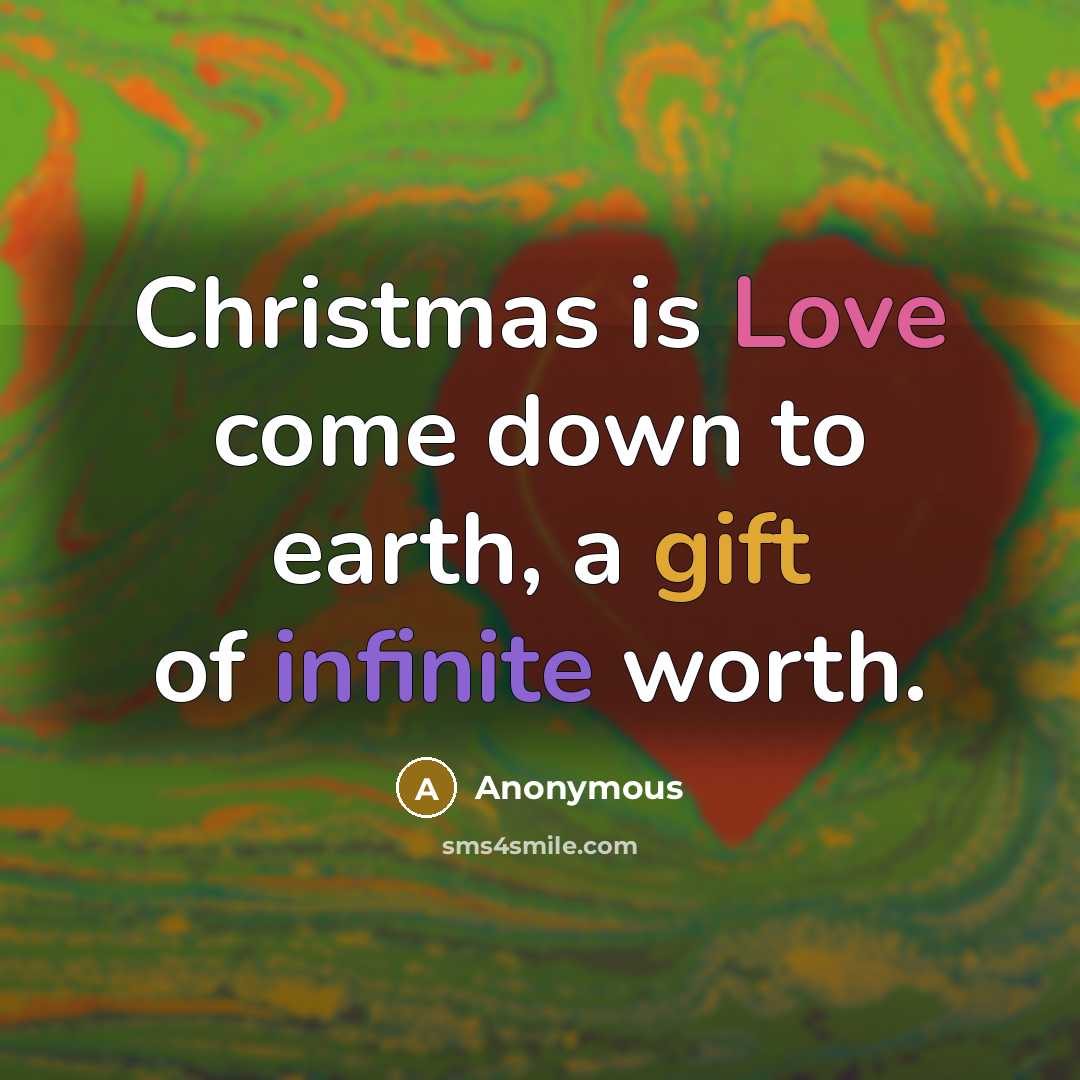 “Christmas is Love come down to earth, a gift of infinite worth.” quote by Anonymous