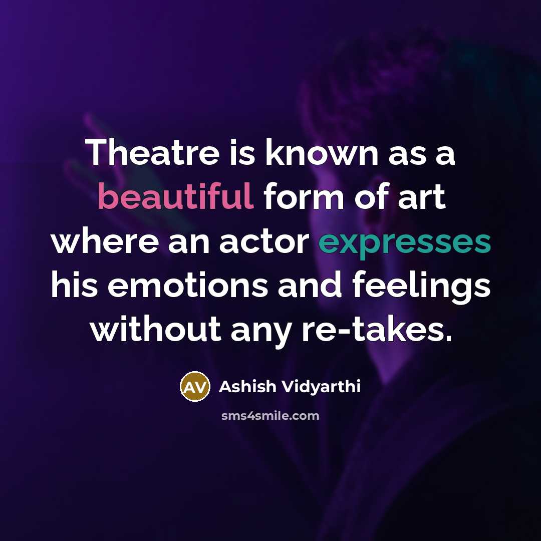 “Theatre is known as a beautiful form of art where an actor expresses his emotions and feelings without any re-takes.” quote by Ashish Vidyarthi