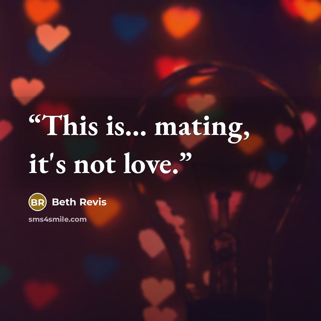 “This is... mating, it's not love.” quote by Beth Revis