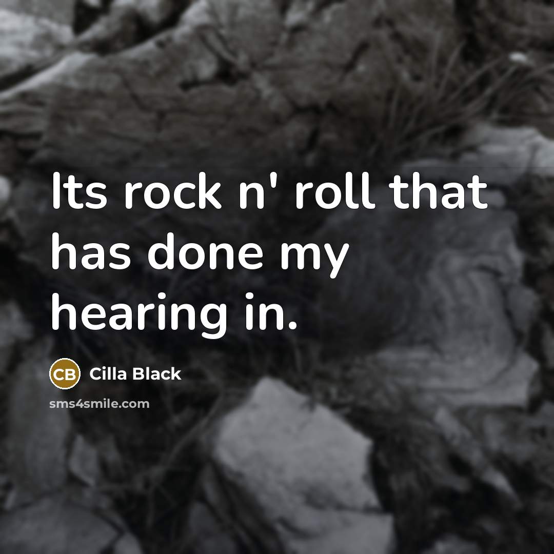 “Its rock n' roll that has done my hearing in.” quote by Cilla Black