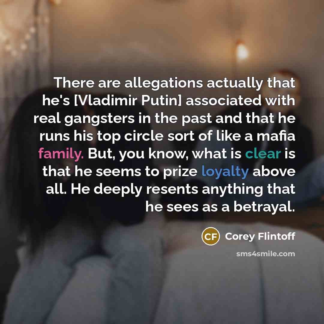 “There are allegations actually that he's [Vladimir Putin] associated with real gangsters in the past and that he runs his top circle sort of like a mafia family. But, you know, what is clear is that he seems to prize loyalty above all. He deeply resents anything that he sees as a betrayal.” quote by Corey Flintoff