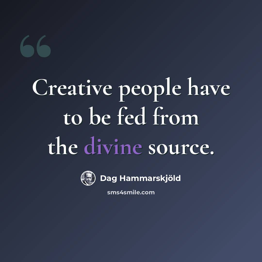 “Creative people have to be fed from the divine source.” quote by Dag Hammarskjold