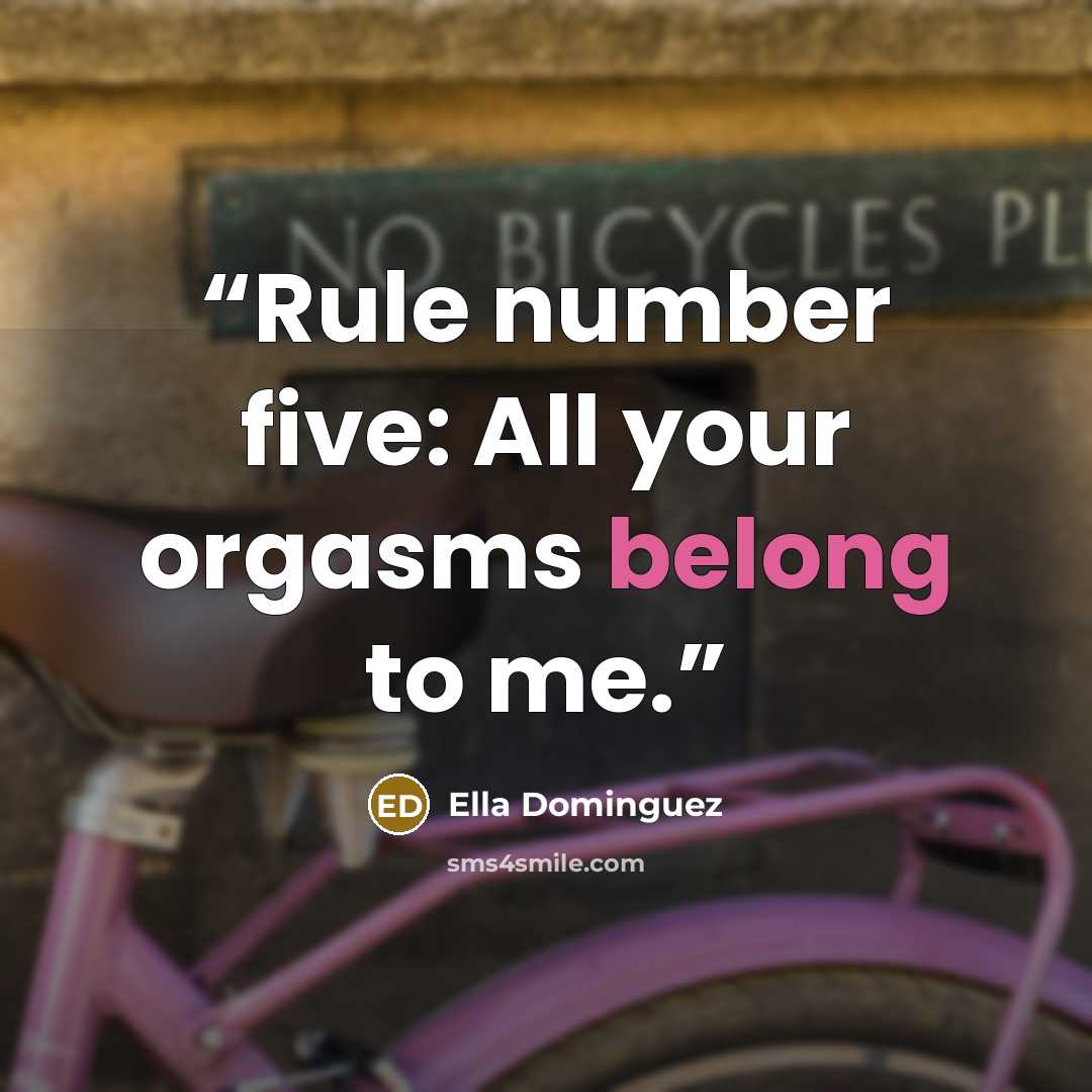 “Rule number five: All your orgasms belong to me.” quote by Ella Dominguez