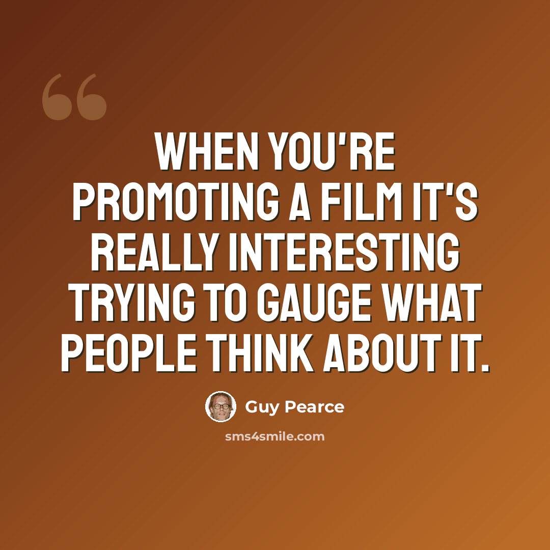 “When you're promoting a film it's really interesting trying to gauge what people think about it.” quote by Guy Pearce