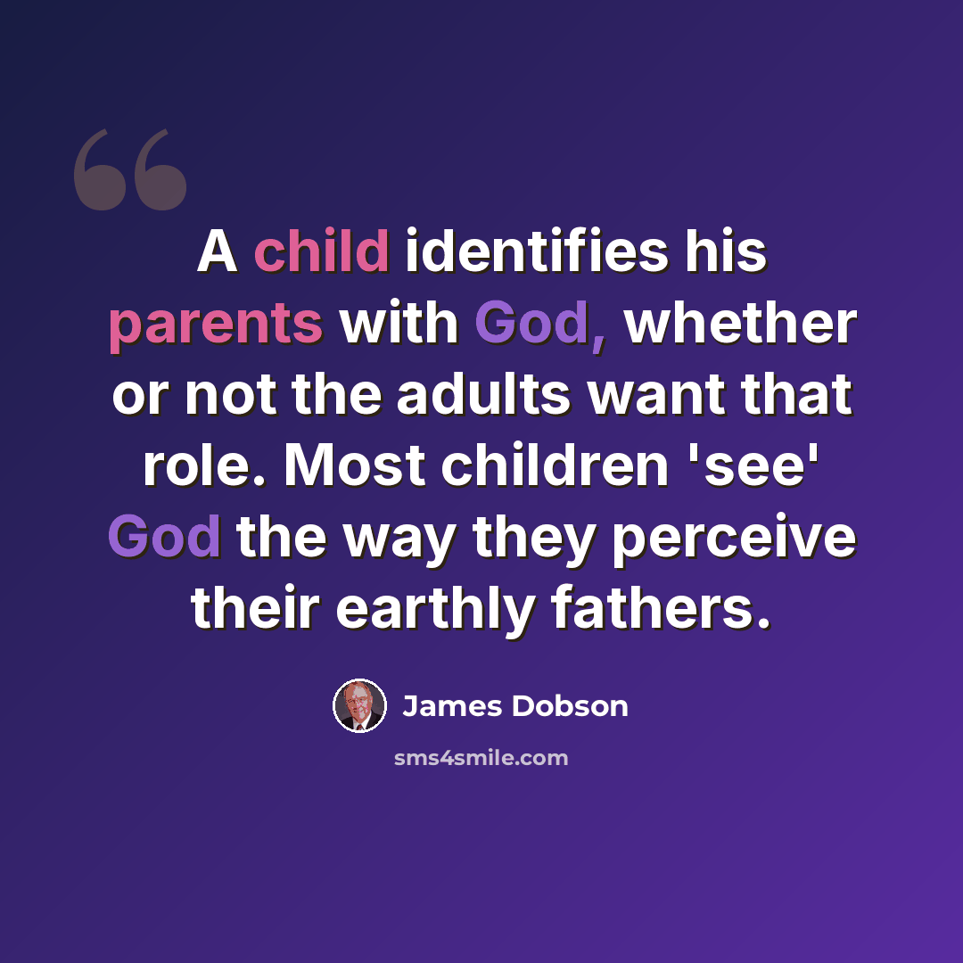 “A child identifies his parents with God, whether or not the adults want that role. Most children 'see' God the way they perceive their earthly fathers.” quote by James Dobson