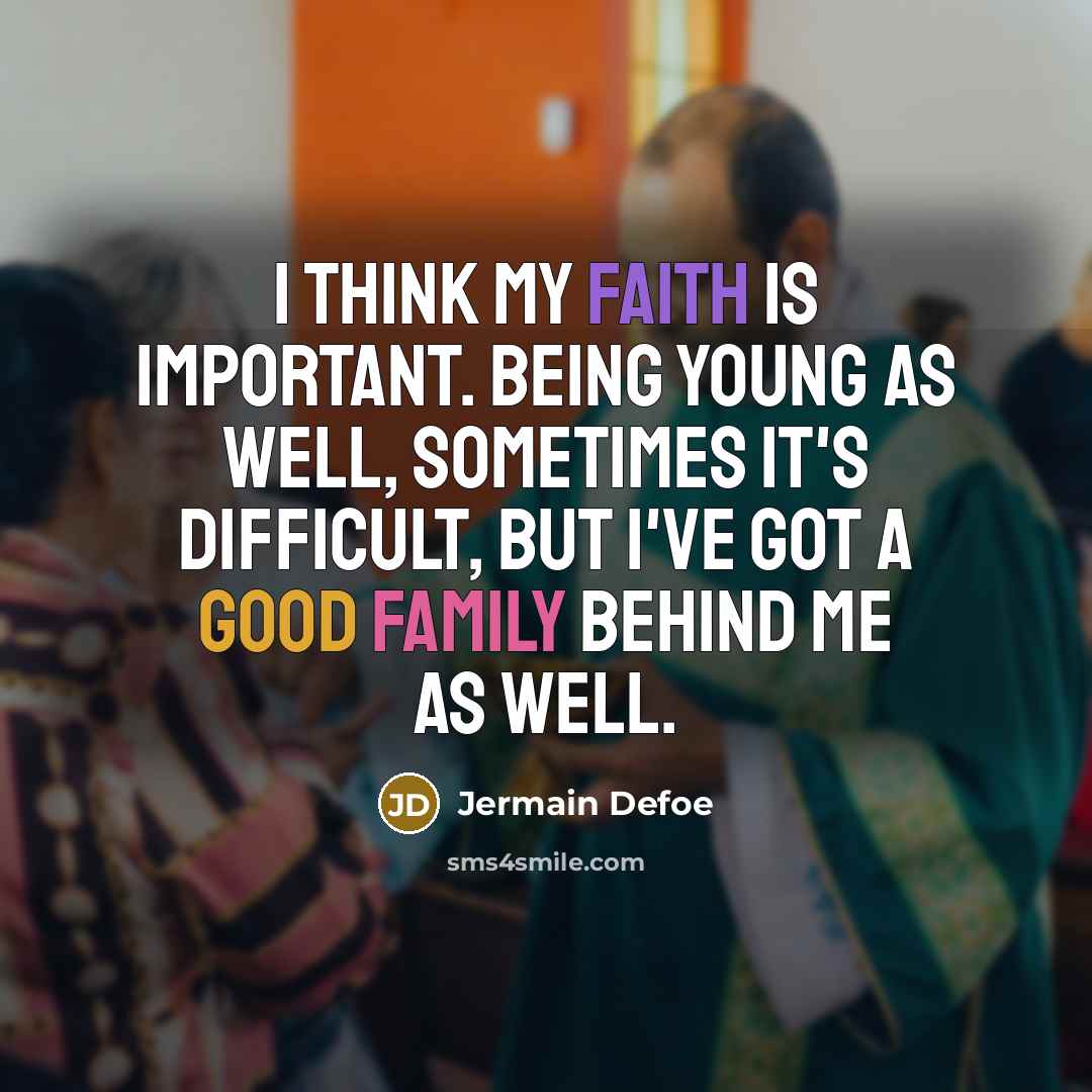 “I think my faith is important. Being young as well, sometimes it's difficult, but I've got a good family behind me as well.” quote by Jermain Defoe
