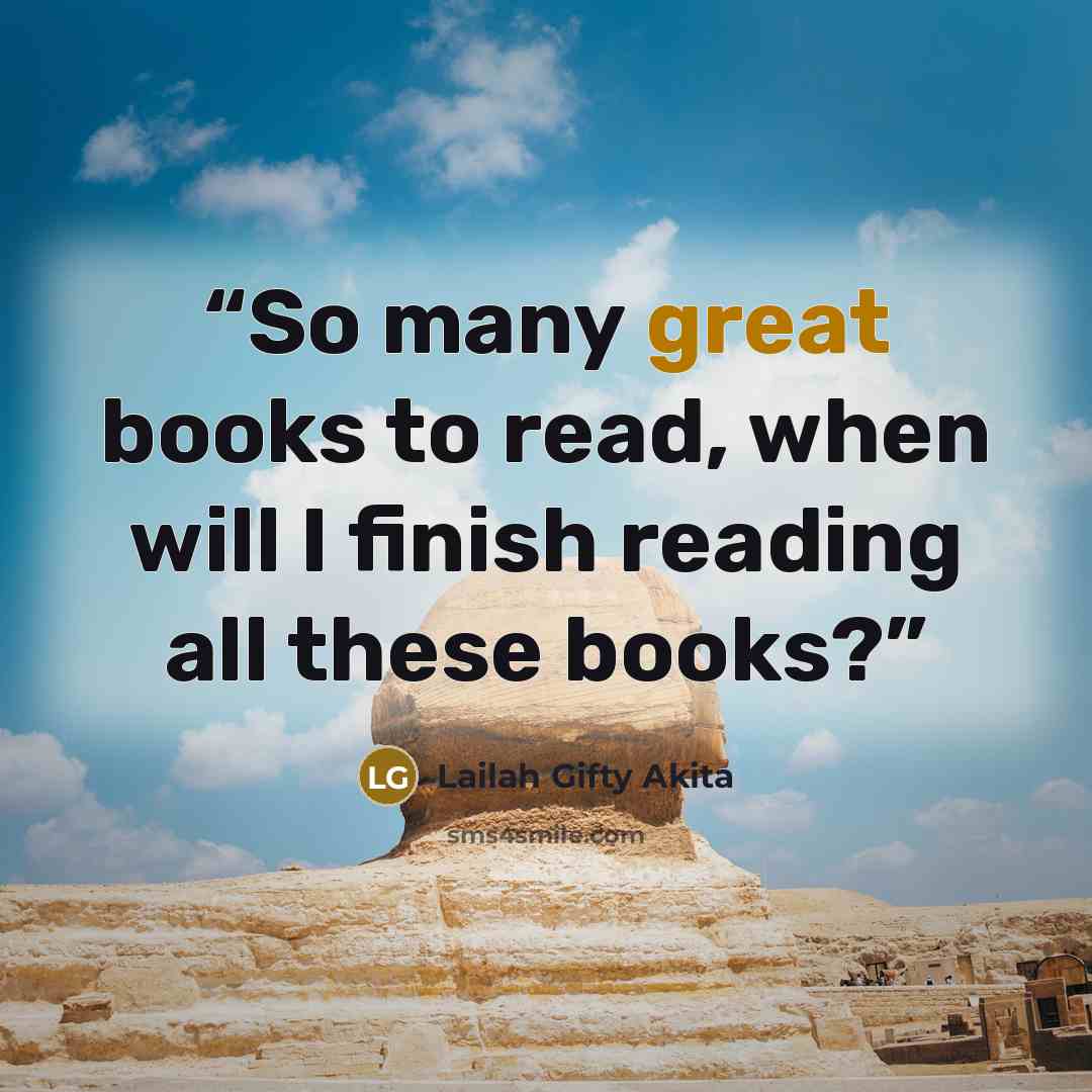 “So many great books to read, when will I finish reading all these books?” quote by Lailah Gifty Akita