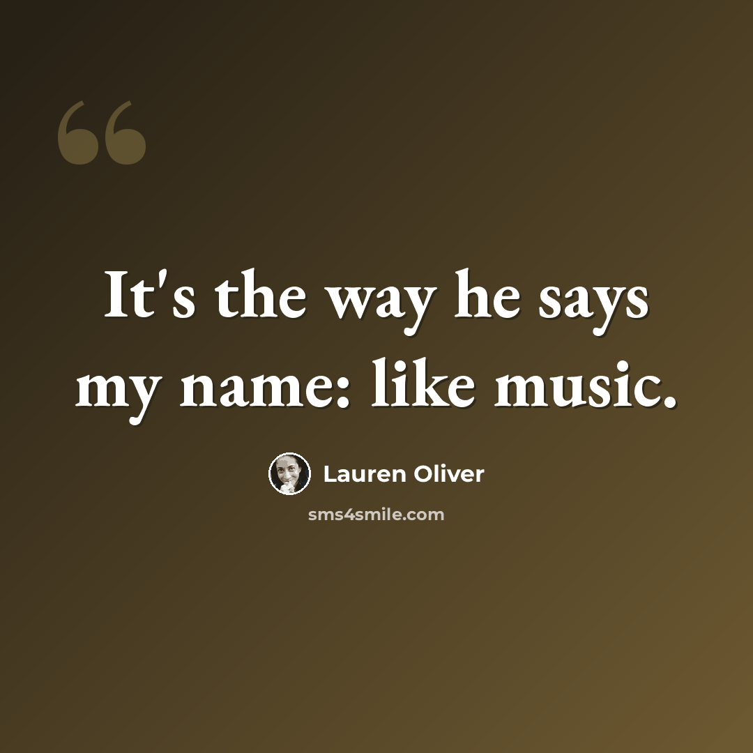 “It's the way he says my name: like music.” quote by Lauren Oliver
