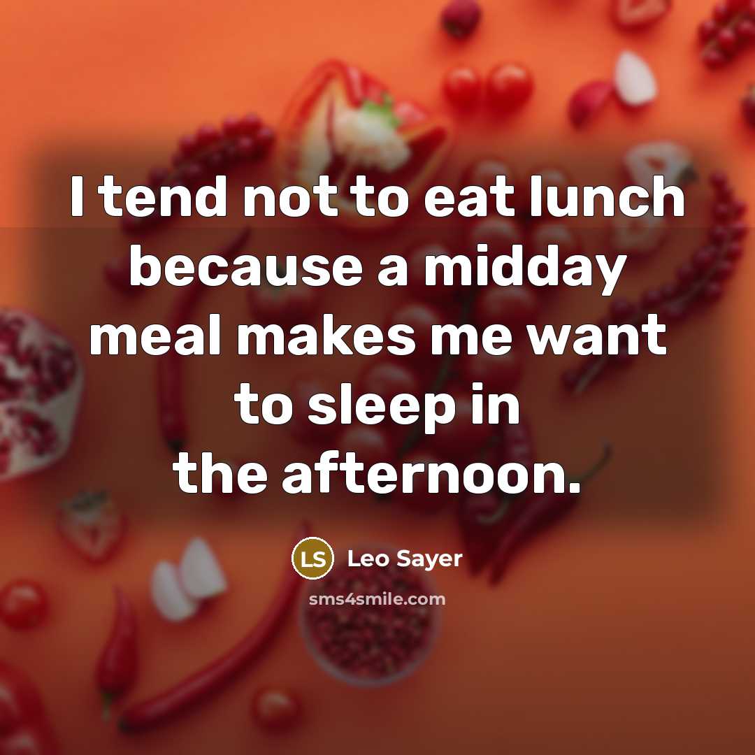 “I tend not to eat lunch because a midday meal makes me want to sleep in the afternoon.” quote by Leo Sayer