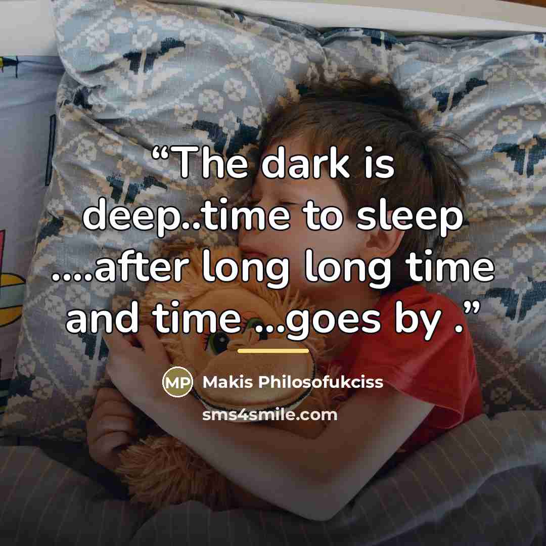 “The dark is deep..time to sleep …after long long time and time ...goes by .” quote by Makis Philosofukciss