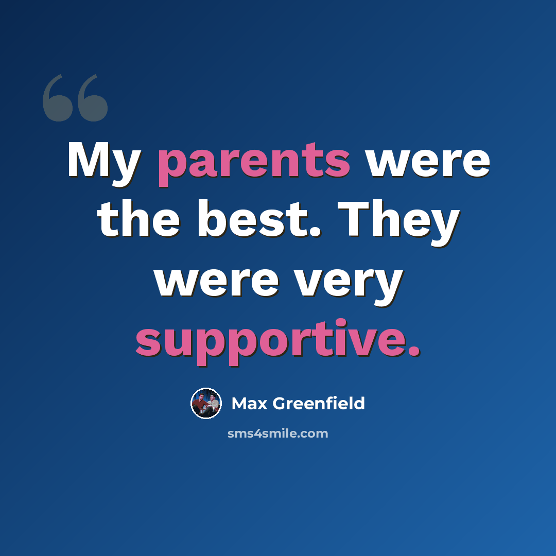 “My parents were the best. They were very supportive.” quote by Max Greenfield