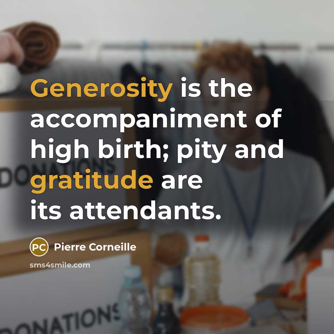 “Generosity is the accompaniment of high birth; pity and gratitude are its attendants.” quote by Pierre Corneille