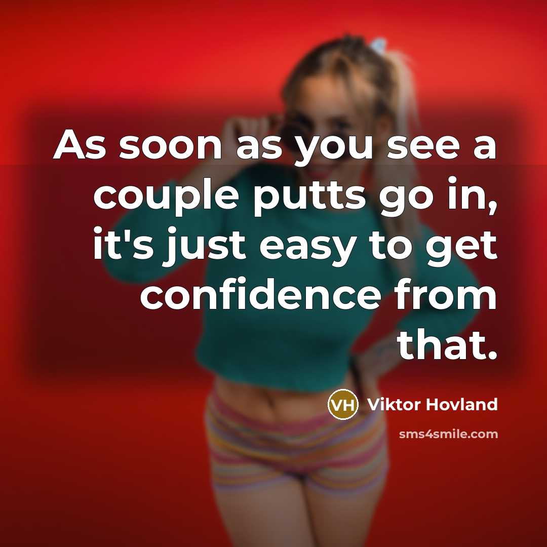 “As soon as you see a couple putts go in, it's just easy to get confidence from that.” quote by Viktor Hovland