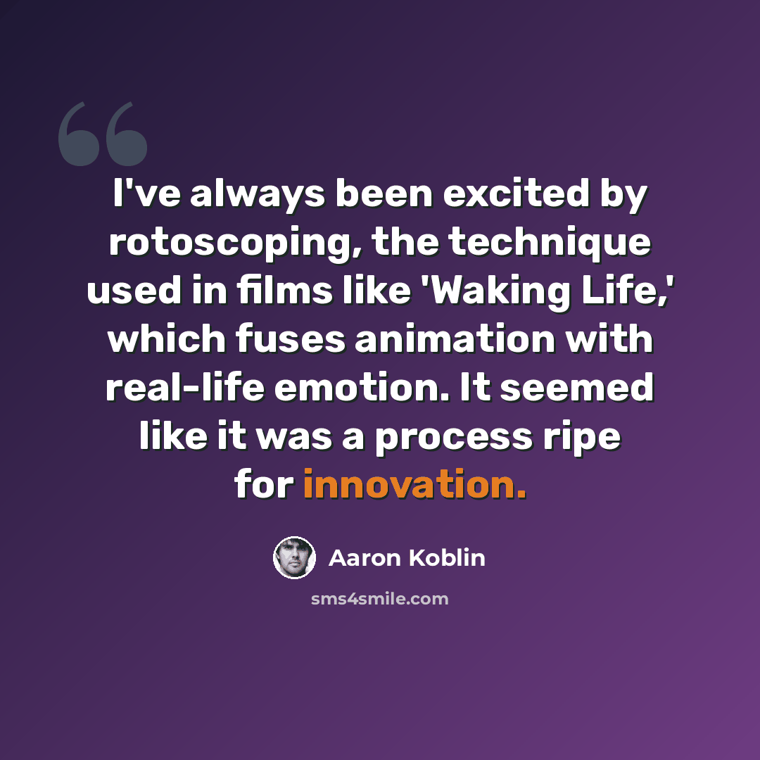 “I've always been excited by rotoscoping, the technique used in films like 'Waking Life,' which fuses animation with real-life emotion. It seemed like it was a process ripe for innovation.” quote by Aaron Koblin