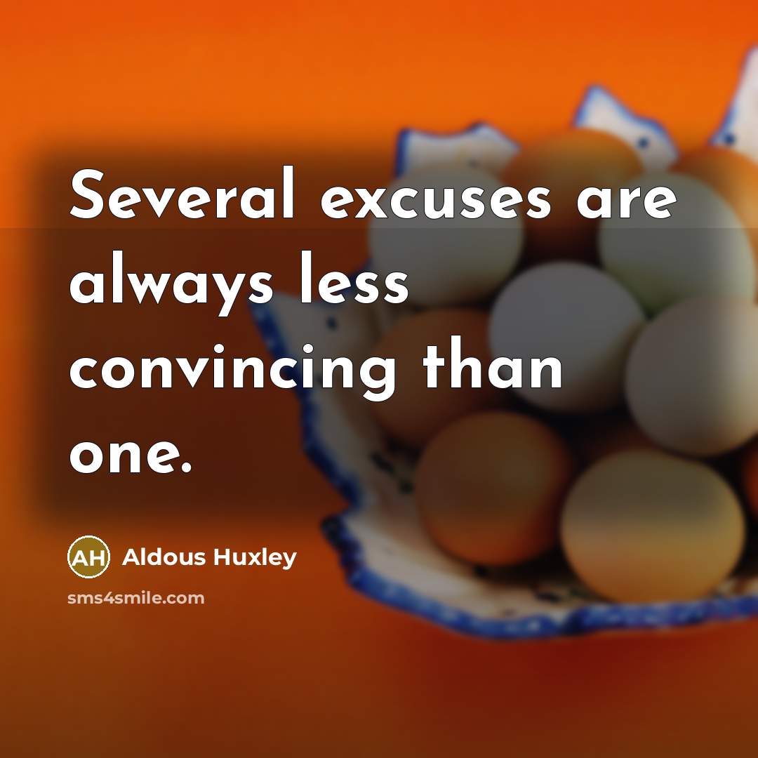 “Several excuses are always less convincing than one.” quote by Aldous Huxley